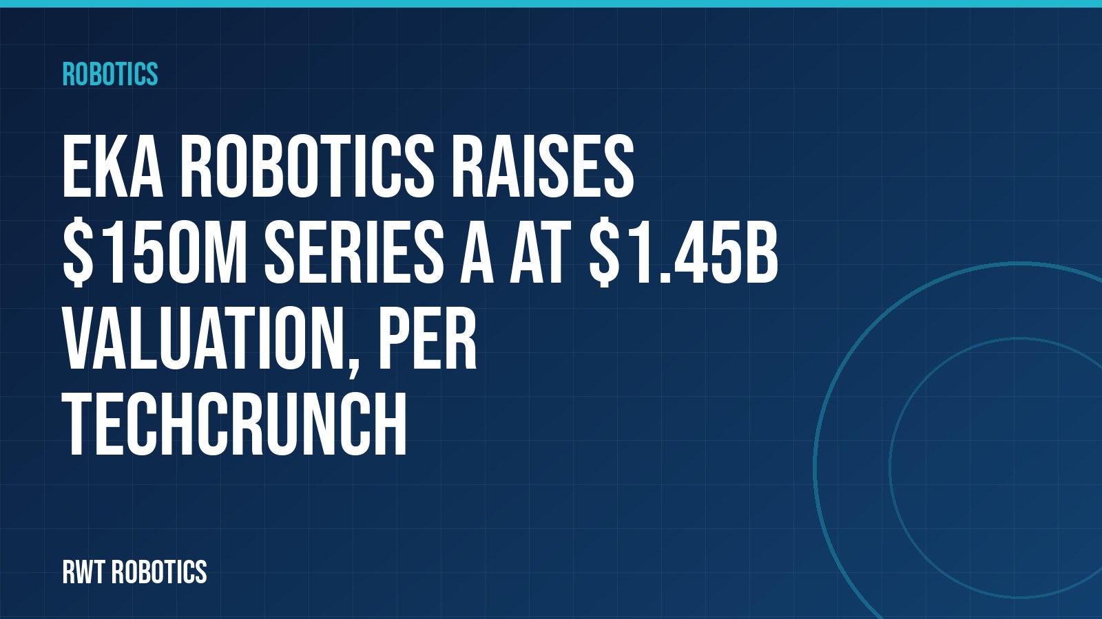 Eka Robotics raises $150M Series A at $1.45B valuation, per TechCrunch